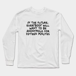 In the future everybody will want to be anonymous Long Sleeve T-Shirt